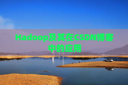 Hadoop及其在CSDN博客中的应用 Hadoop及其在CSDN博客中的应用